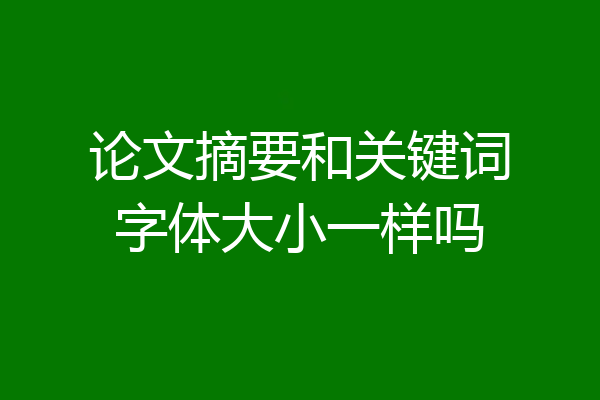 论文摘要和关键词字体大小一样吗
