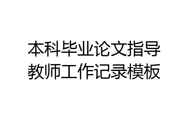 本科毕业论文指导教师工作记录模板