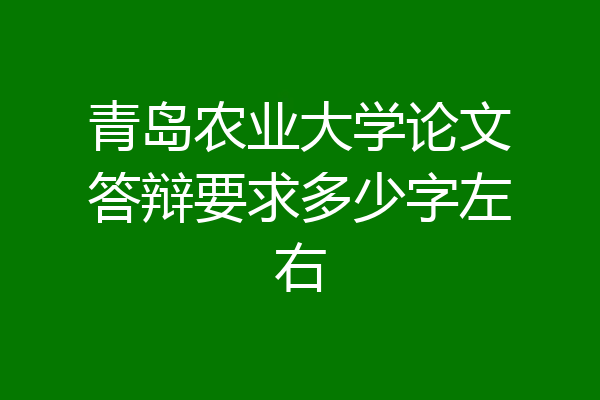 青岛农业大学论文答辩要求多少字左右