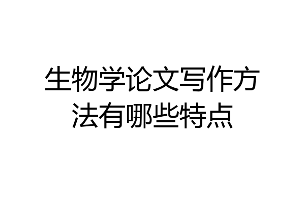 生物学论文写作方法有哪些特点