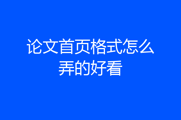 论文首页格式怎么弄的好看
