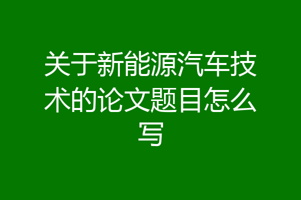 关于新能源汽车技术的论文题目怎么写