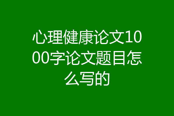 心理健康论文1000字论文题目怎么写的