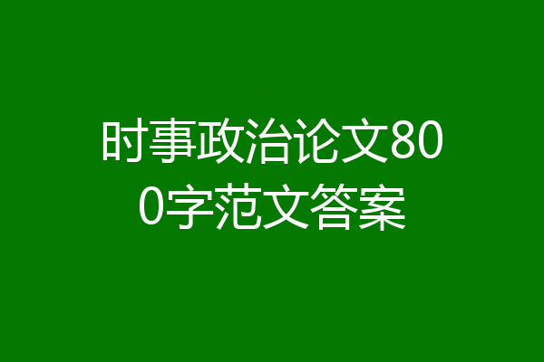 时事政治论文800字范文答案