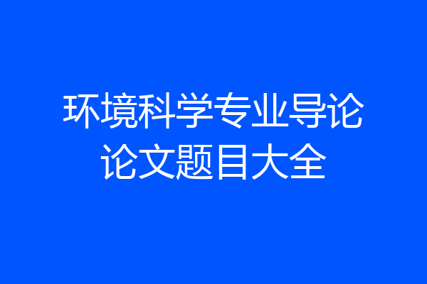 环境科学专业导论论文题目大全