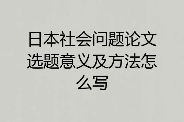日本社会问题论文选题意义及方法怎么写