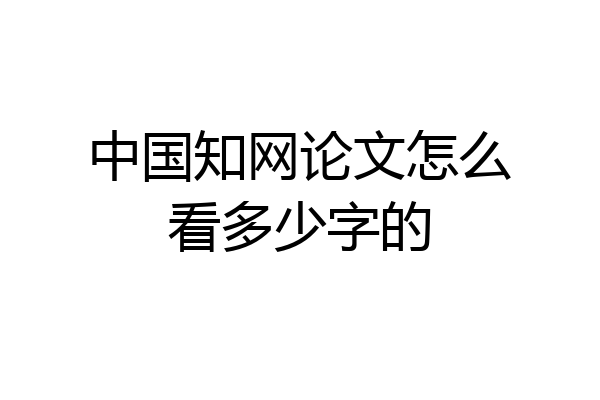 中国知网论文怎么看多少字的