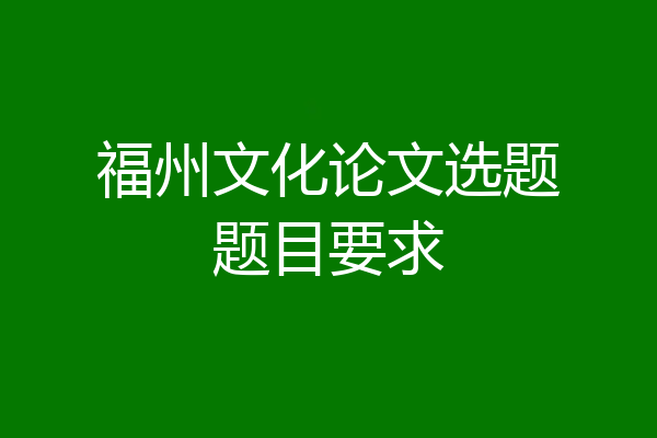 福州文化论文选题题目要求