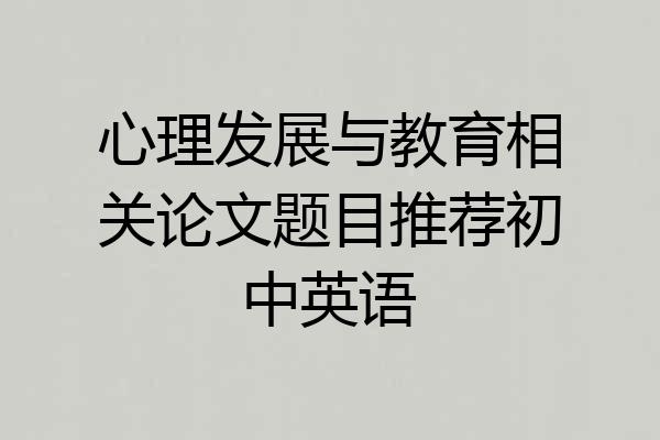 心理发展与教育相关论文题目推荐初中英语