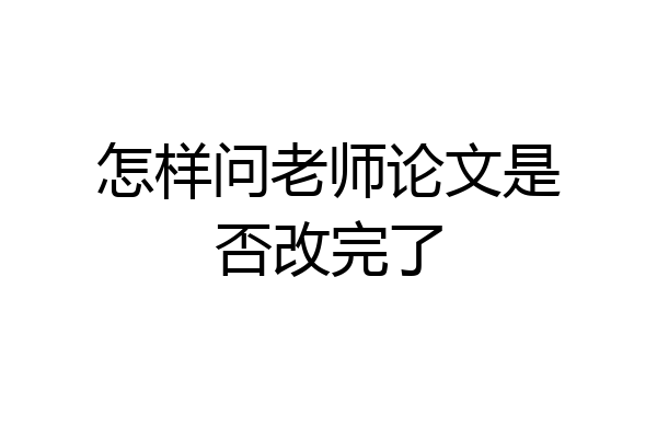 怎样问老师论文是否改完了
