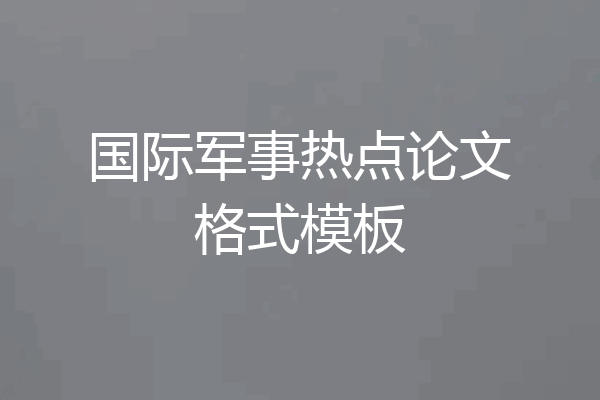 国际军事热点论文格式模板