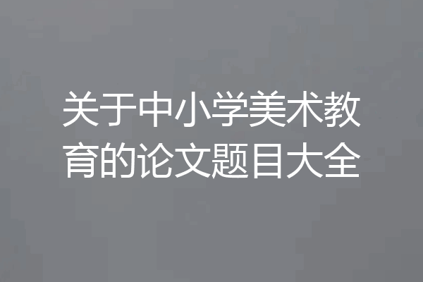 关于中小学美术教育的论文题目大全