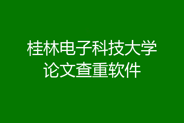 桂林电子科技大学论文查重软件