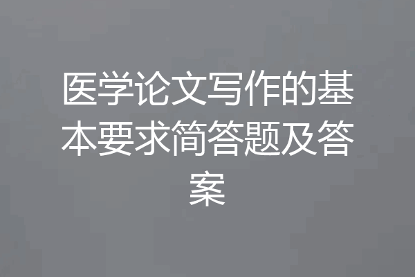 医学论文写作的基本要求简答题及答案