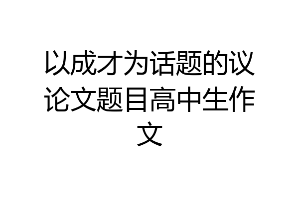 以成才为话题的议论文题目高中生作文