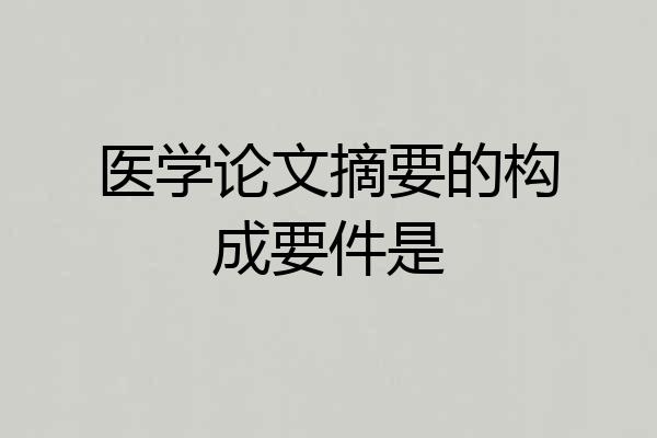 医学论文摘要的构成要件是