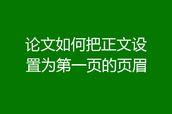 论文如何把正文设置为第一页的页眉