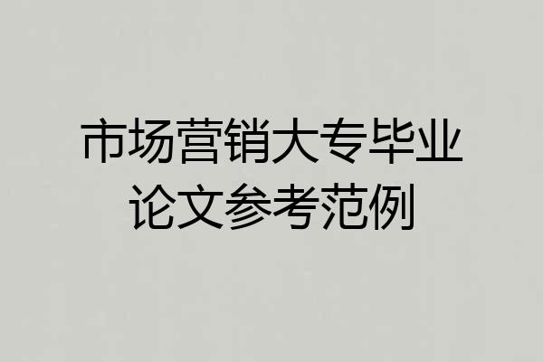 市场营销大专毕业论文参考范例