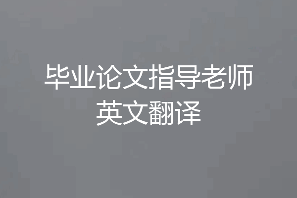 毕业论文指导老师英文翻译
