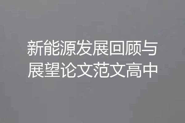新能源发展回顾与展望论文范文高中
