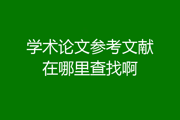 学术论文参考文献在哪里查找啊