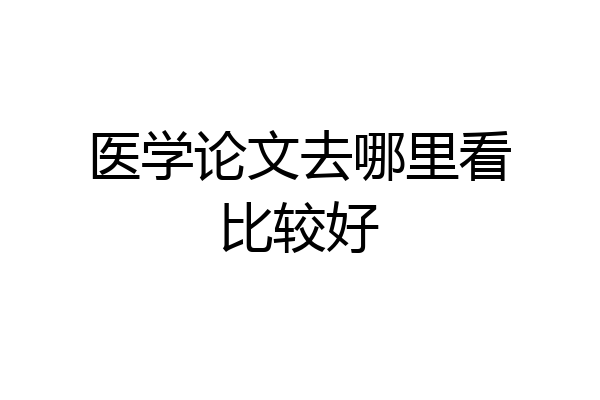 医学论文去哪里看比较好