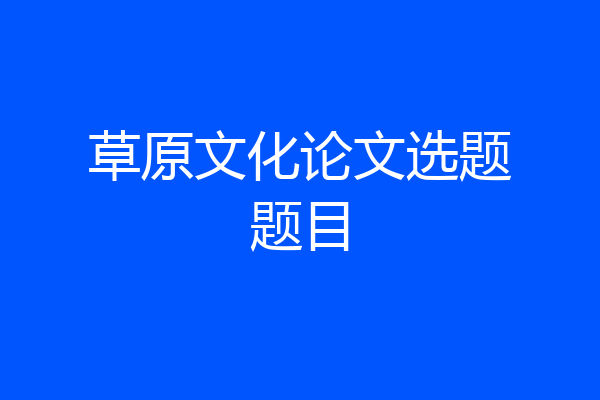 草原文化论文选题题目