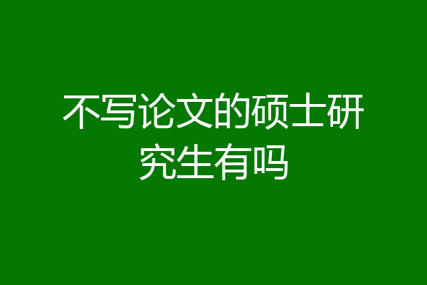 不写论文的硕士研究生有吗