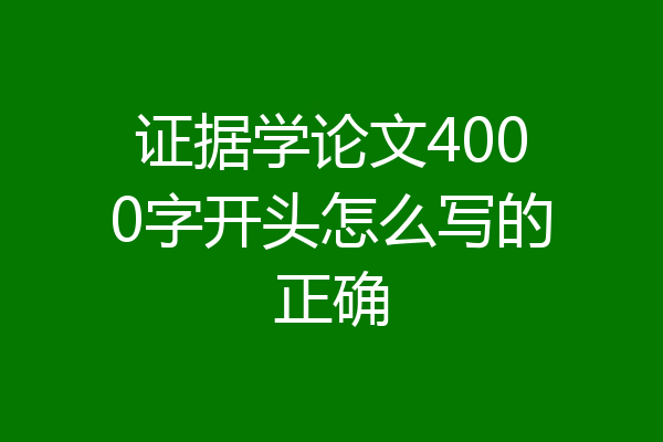 证据学论文4000字开头怎么写的正确