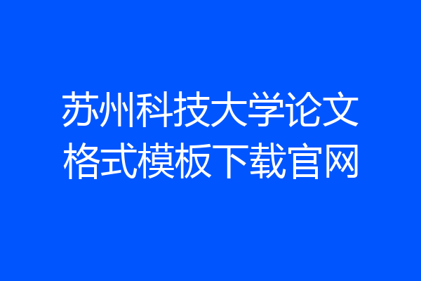 苏州科技大学论文格式模板下载官网