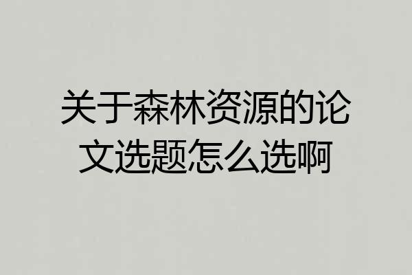 关于森林资源的论文选题怎么选啊