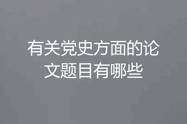 有关党史方面的论文题目有哪些