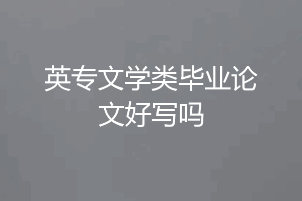 英专文学类毕业论文好写吗