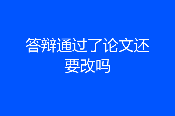 答辩通过了论文还要改吗