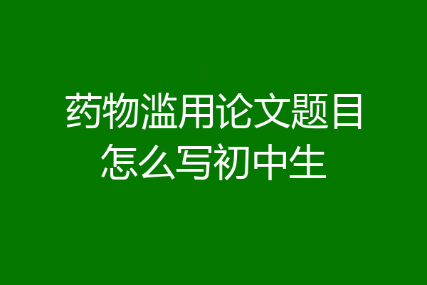 药物滥用论文题目怎么写初中生
