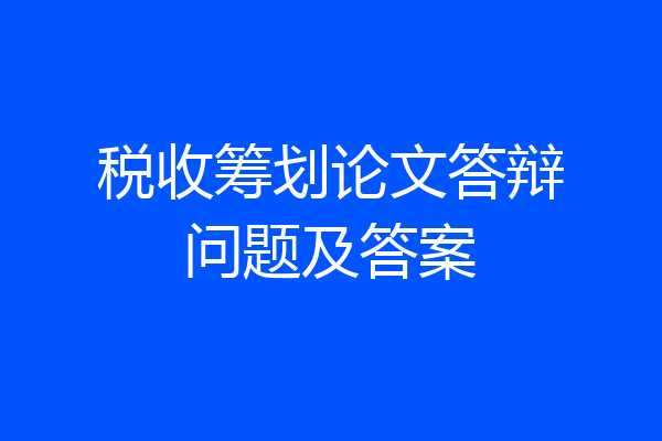税收筹划论文答辩问题及答案
