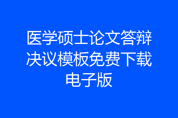 医学硕士论文答辩决议模板免费下载电子版