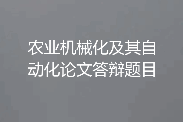 农业机械化及其自动化论文答辩题目