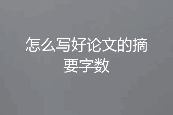 怎么写好论文的摘要字数