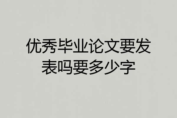 优秀毕业论文要发表吗要多少字