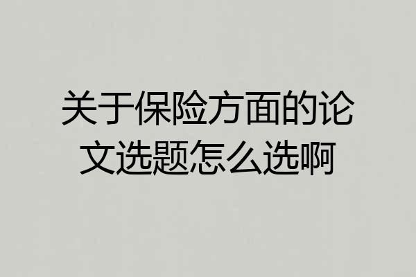 关于保险方面的论文选题怎么选啊