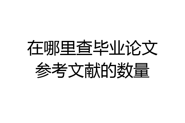在哪里查毕业论文参考文献的数量