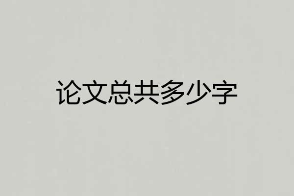论文总共多少字