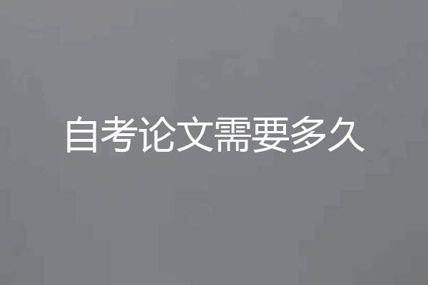 自考论文需要多久