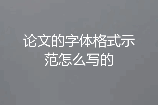 论文的字体格式示范怎么写的