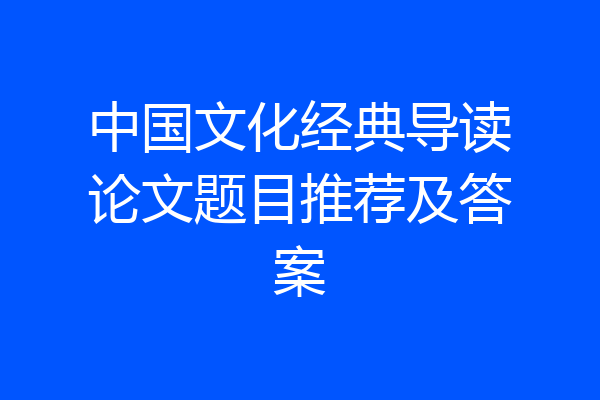 中国文化经典导读论文题目推荐及答案