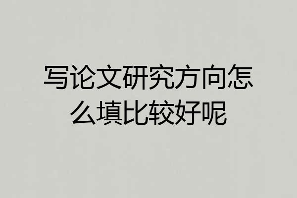 写论文研究方向怎么填比较好呢