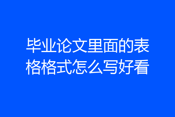 毕业论文里面的表格格式怎么写好看