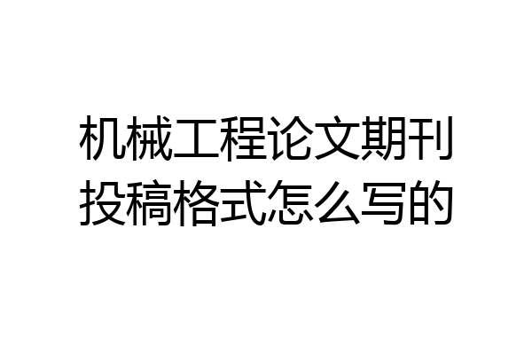 机械工程论文期刊投稿格式怎么写的