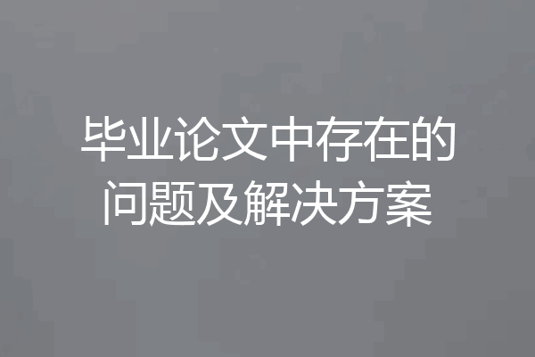 毕业论文中存在的问题及解决方案